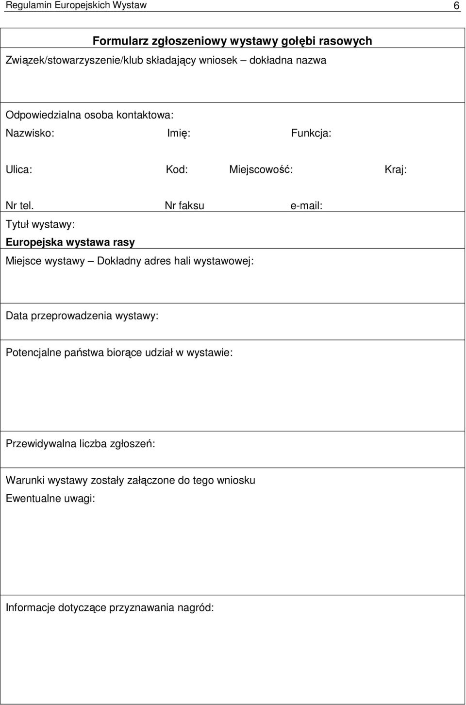 Nr faksu e-mail: Tytuł wystawy: Europejska wystawa rasy Miejsce wystawy Dokładny adres hali wystawowej: Data przeprowadzenia wystawy:
