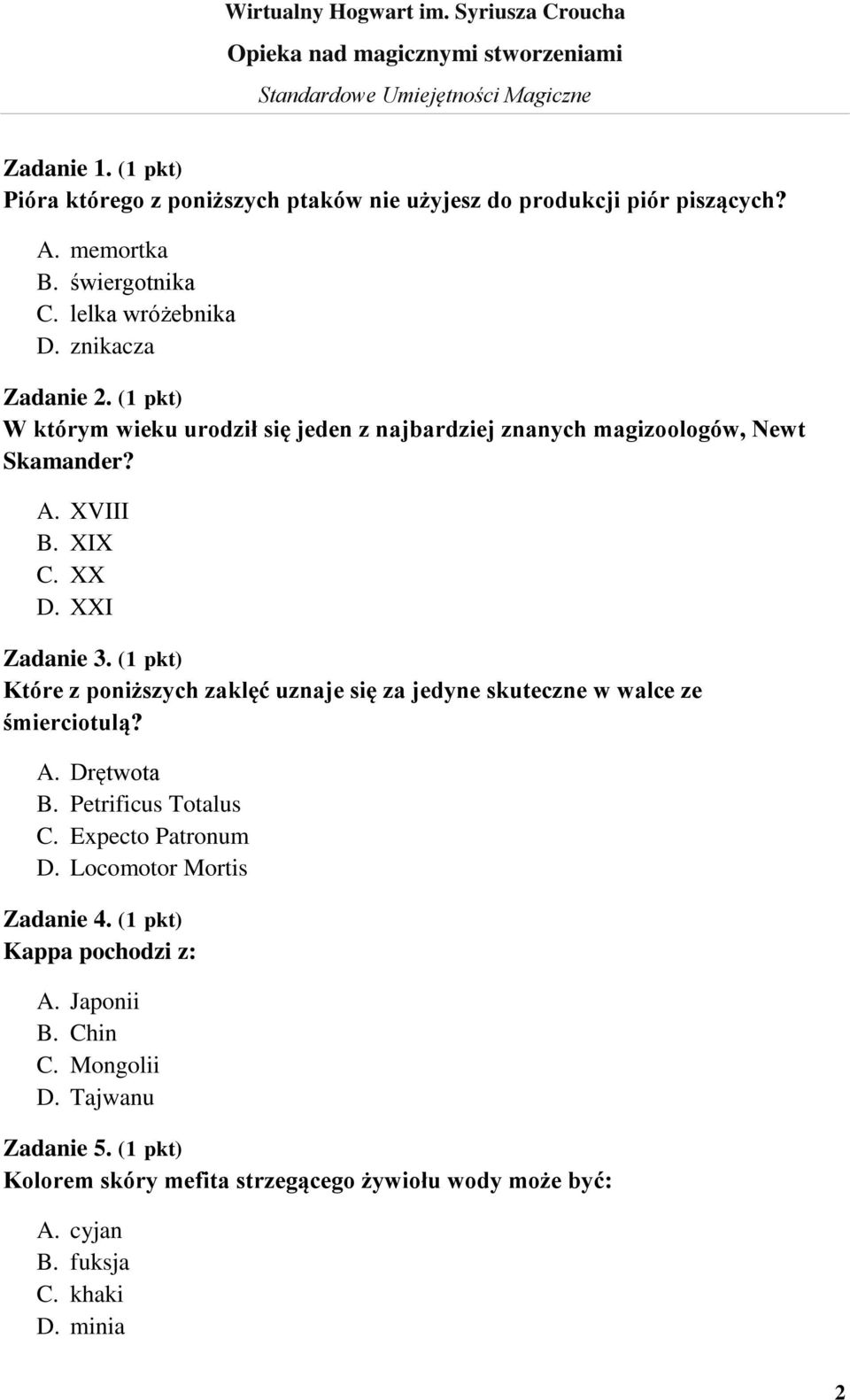 (1 pkt) Które z poniższych zaklęć uznaje się za jedyne skuteczne w walce ze śmierciotulą? A. Drętwota B. Petrificus Totalus C. Expecto Patronum D.