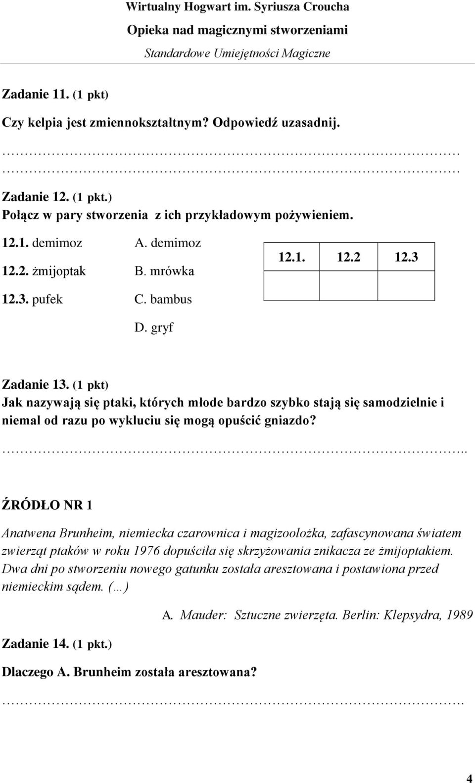 (1 pkt) Jak nazywają się ptaki, których młode bardzo szybko stają się samodzielnie i niemal od razu po wykluciu się mogą opuścić gniazdo?