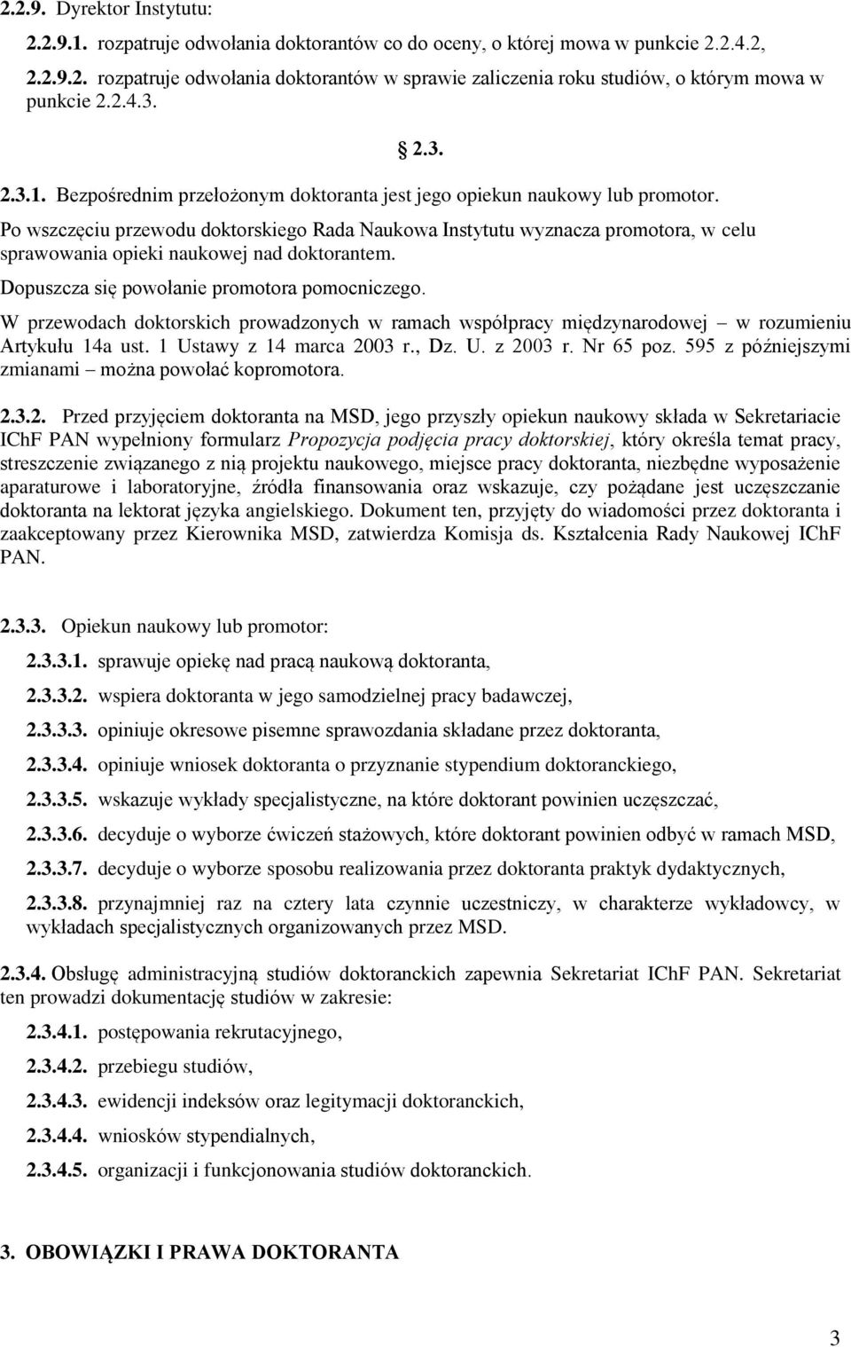 Po wszczęciu przewodu doktorskiego Rada Naukowa Instytutu wyznacza promotora, w celu sprawowania opieki naukowej nad doktorantem. Dopuszcza się powołanie promotora pomocniczego.