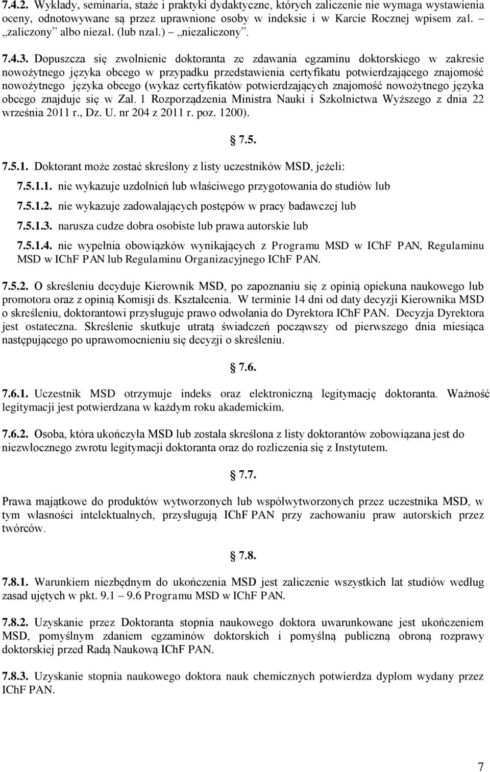 Dopuszcza się zwolnienie doktoranta ze zdawania egzaminu doktorskiego w zakresie nowożytnego języka obcego w przypadku przedstawienia certyfikatu potwierdzającego znajomość nowożytnego języka obcego