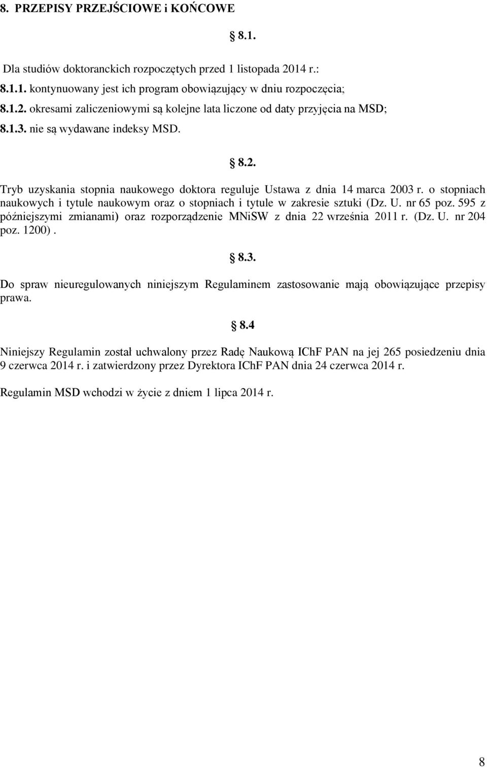 o stopniach naukowych i tytule naukowym oraz o stopniach i tytule w zakresie sztuki (Dz. U. nr 65 poz. 595 z późniejszymi zmianami) oraz rozporządzenie MNiSW z dnia 22 września 2011 r. (Dz. U. nr 204 poz.