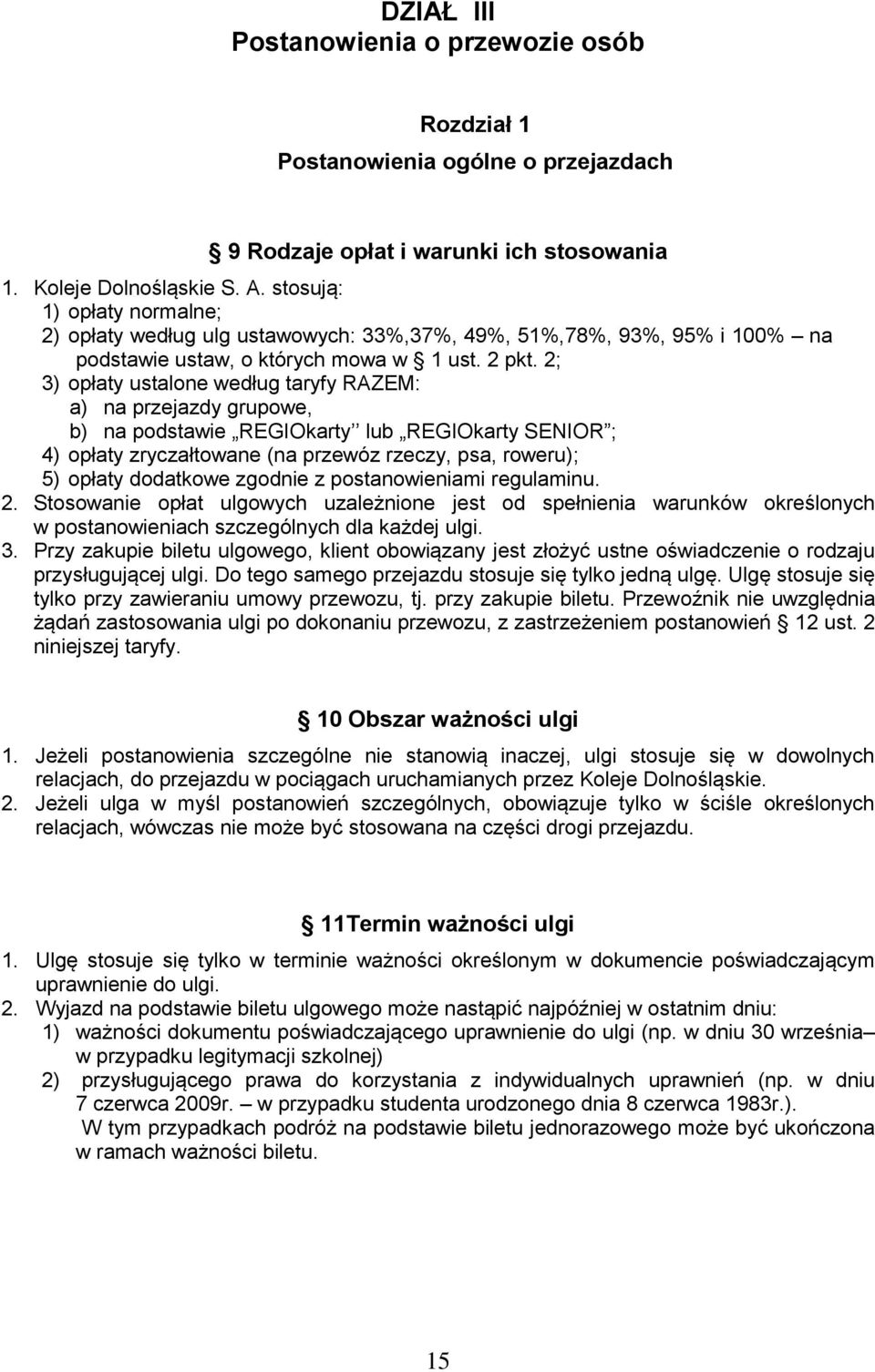 2; 3) opłaty ustalone według taryfy RAZEM: a) na przejazdy grupowe, b) na podstawie REGIOkarty lub REGIOkarty SENIOR ; 4) opłaty zryczałtowane (na przewóz rzeczy, psa, roweru); 5) opłaty dodatkowe