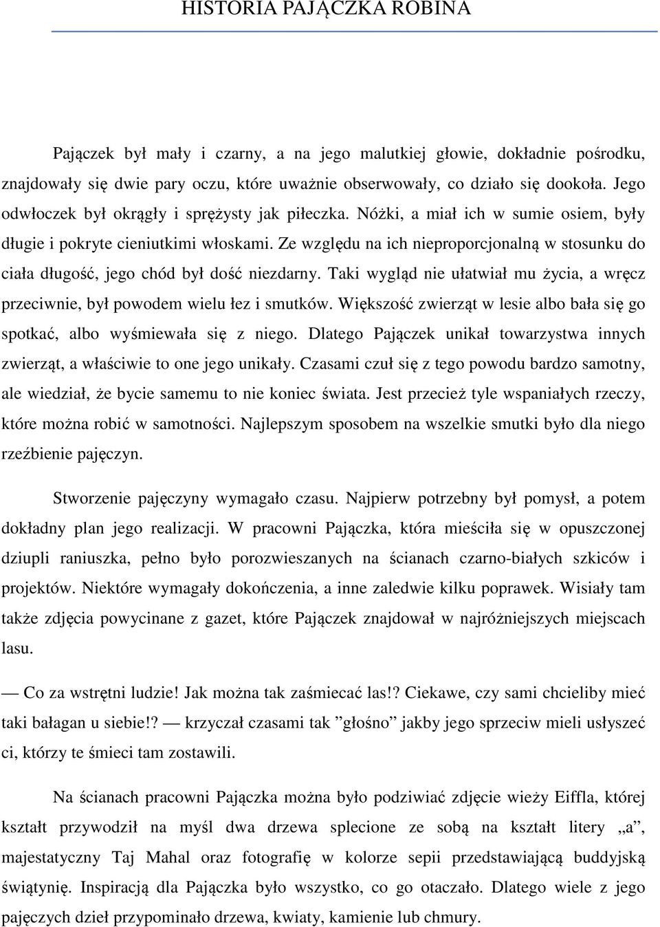 Ze względu na ich nieproporcjonalną w stosunku do ciała długość, jego chód był dość niezdarny. Taki wygląd nie ułatwiał mu życia, a wręcz przeciwnie, był powodem wielu łez i smutków.