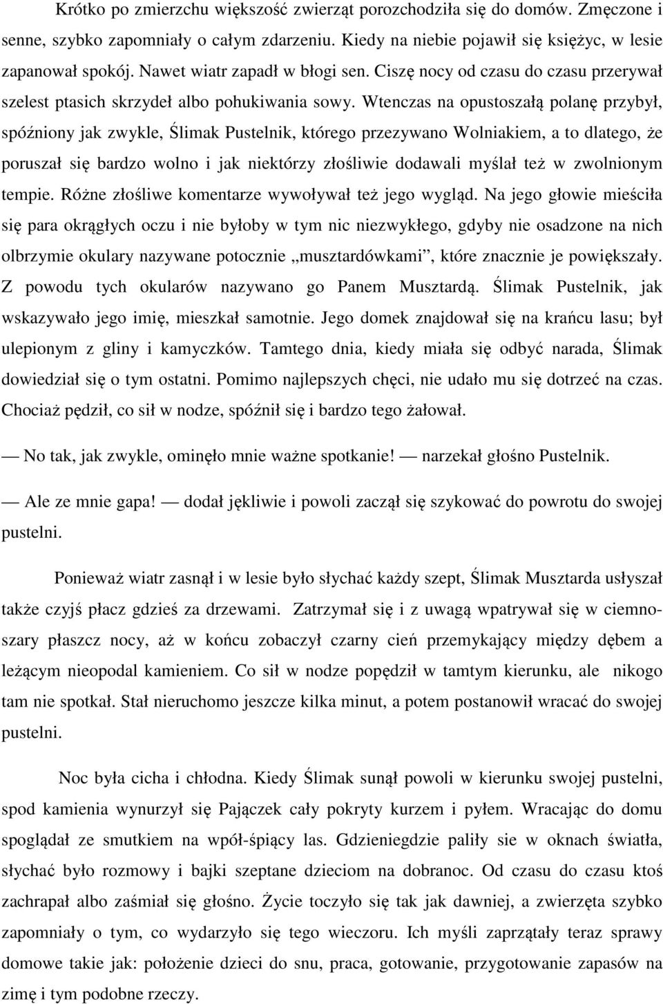 Wtenczas na opustoszałą polanę przybył, spóźniony jak zwykle, Ślimak Pustelnik, którego przezywano Wolniakiem, a to dlatego, że poruszał się bardzo wolno i jak niektórzy złośliwie dodawali myślał też