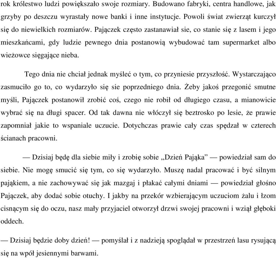 Pajączek często zastanawiał sie, co stanie się z lasem i jego mieszkańcami, gdy ludzie pewnego dnia postanowią wybudować tam supermarket albo wieżowce sięgające nieba.