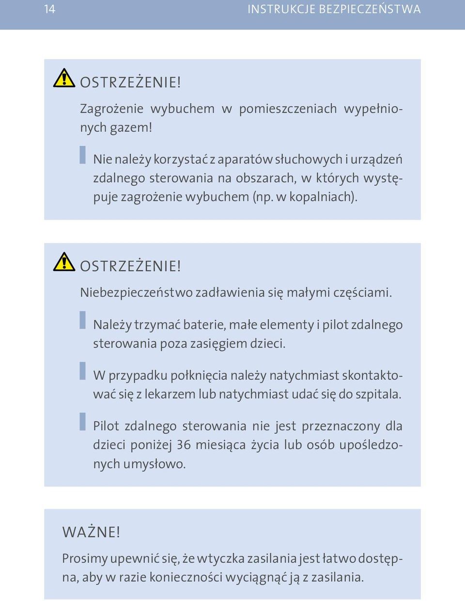 Niebezpieczeństwo zadławienia się małymi częściami. Należy trzymać baterie, małe elementy i pilot zdalnego sterowania poza zasięgiem dzieci.