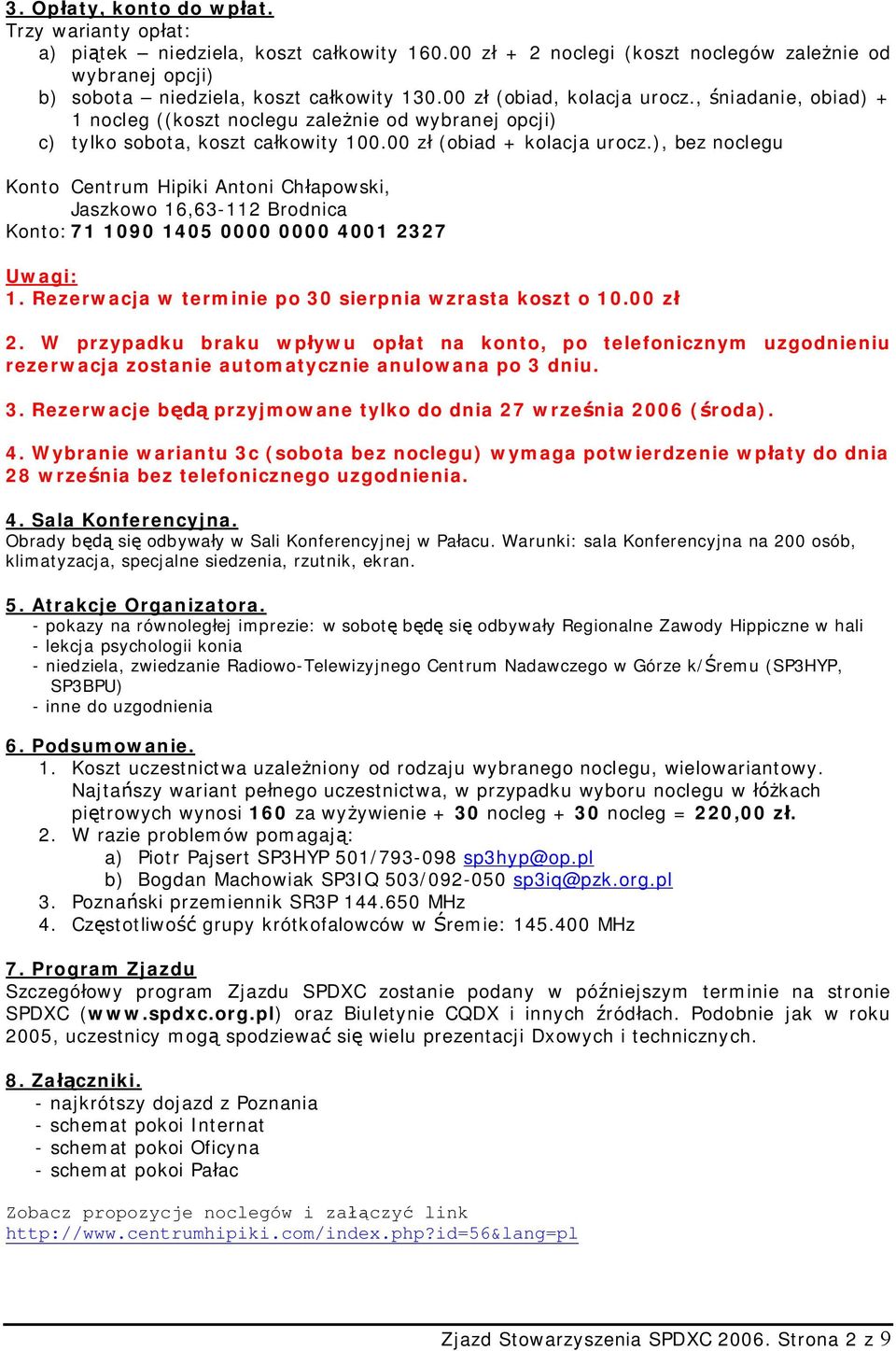 ), bez noclegu Konto Centrum Hipiki Antoni Ch apowski, Jaszkowo 16,63-112 Brodnica Konto:71 1090 1405 0000 0000 4001 2327 Uwagi: 1. Rezerwacja w terminie po 30 sierpnia wzrasta koszt o 10.00 z 2.