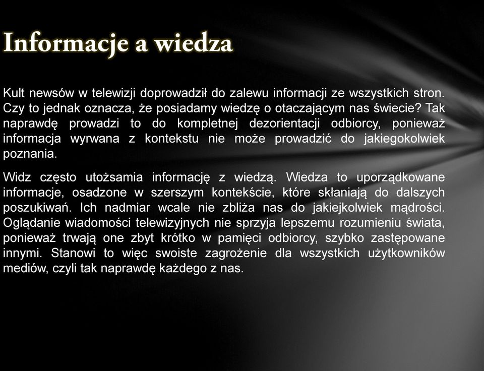 Wiedza to uporządkowane informacje, osadzone w szerszym kontekście, które skłaniają do dalszych poszukiwań. Ich nadmiar wcale nie zbliża nas do jakiejkolwiek mądrości.