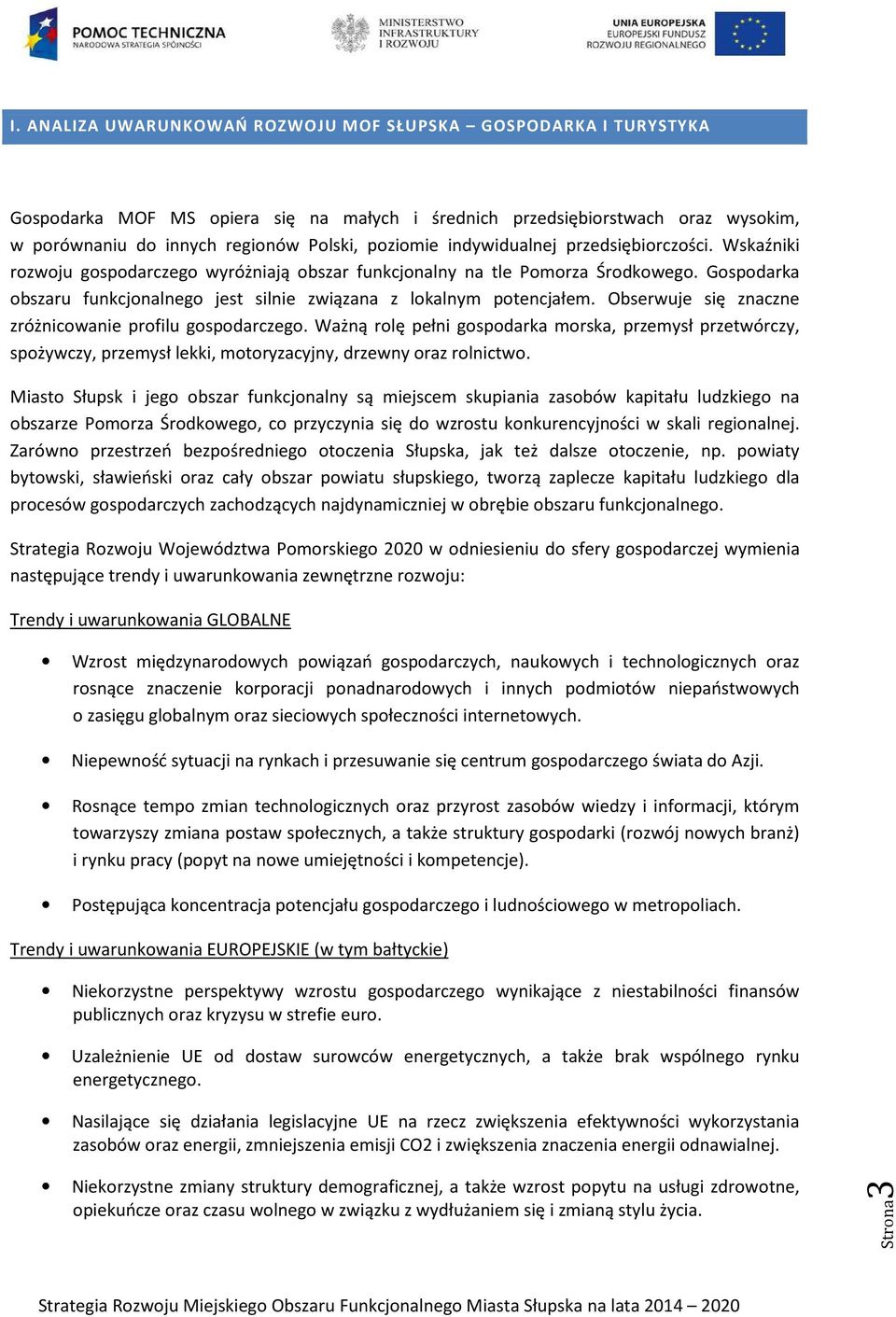 Gospodarka obszaru funkcjonalnego jest silnie związana z lokalnym potencjałem. Obserwuje się znaczne zróżnicowanie profilu gospodarczego.