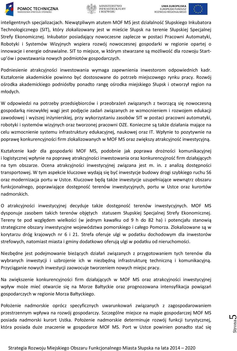 Inkubator posiadający nowoczesne zaplecze w postaci Pracowni Automatyki, Robotyki i Systemów Wizyjnych wspiera rozwój nowoczesnej gospodarki w regionie opartej o innowacje i energie odnawialne.