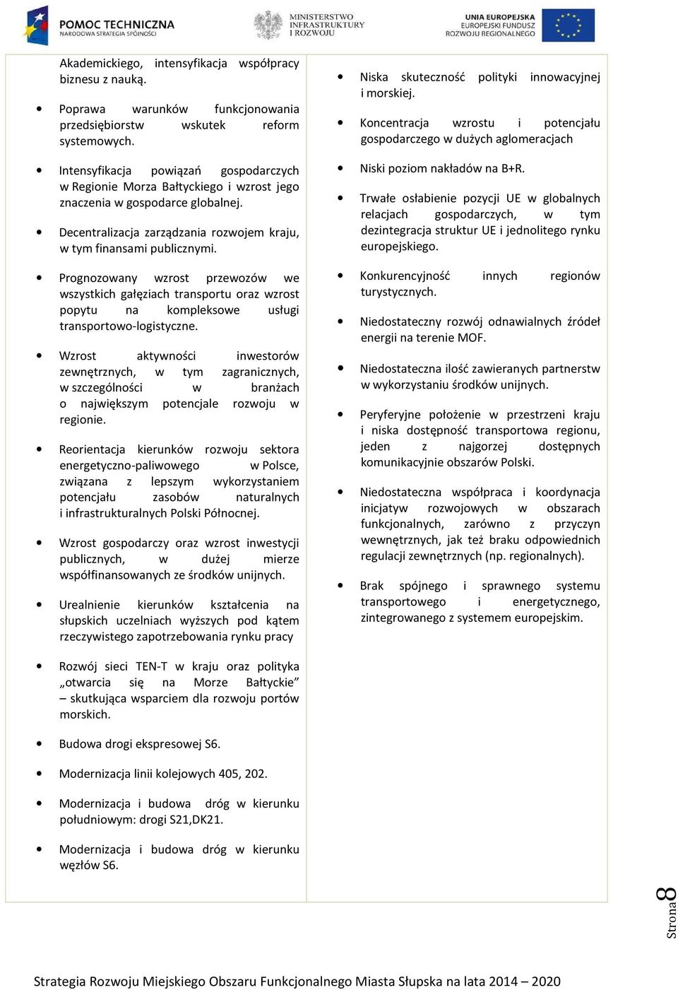 Prognozowany wzrost przewozów we wszystkich gałęziach transportu oraz wzrost popytu na kompleksowe usługi transportowo-logistyczne.