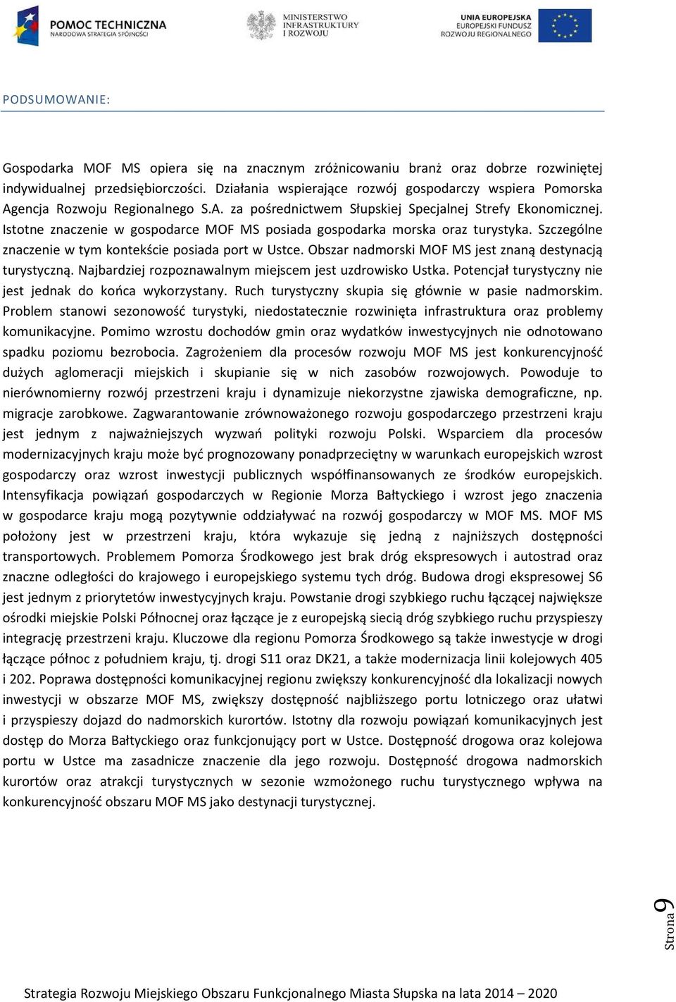 Istotne znaczenie w gospodarce MOF MS posiada gospodarka morska oraz turystyka. Szczególne znaczenie w tym kontekście posiada port w Ustce. Obszar nadmorski MOF MS jest znaną destynacją turystyczną.