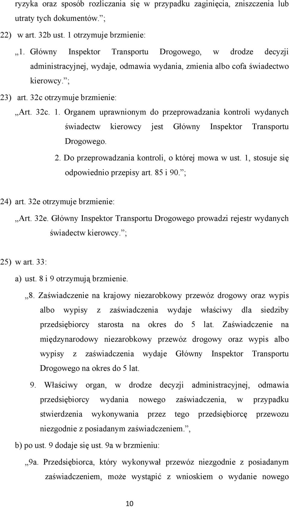 Organem uprawnionym do przeprowadzania kontroli wydanych świadectw kierowcy jest Główny Inspektor Transportu Drogowego. 2. Do przeprowadzania kontroli, o której mowa w ust.