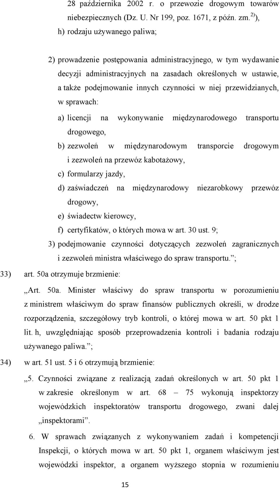 niej przewidzianych, w sprawach: a) licencji na wykonywanie międzynarodowego transportu drogowego, b) zezwoleń w międzynarodowym transporcie drogowym i zezwoleń na przewóz kabotażowy, c) formularzy