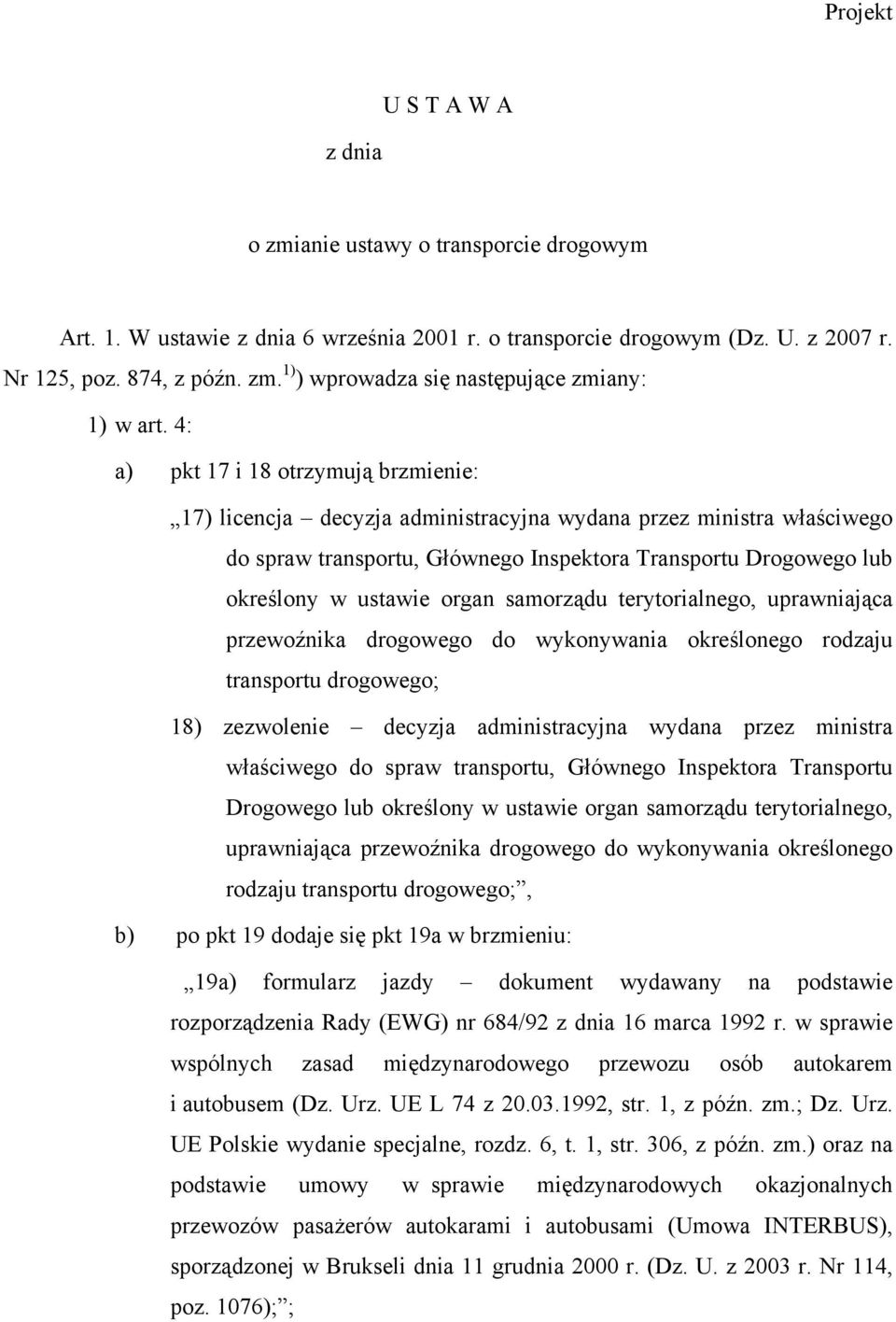 organ samorządu terytorialnego, uprawniająca przewoźnika drogowego do wykonywania określonego rodzaju transportu drogowego; 18) zezwolenie decyzja administracyjna wydana przez ministra właściwego do