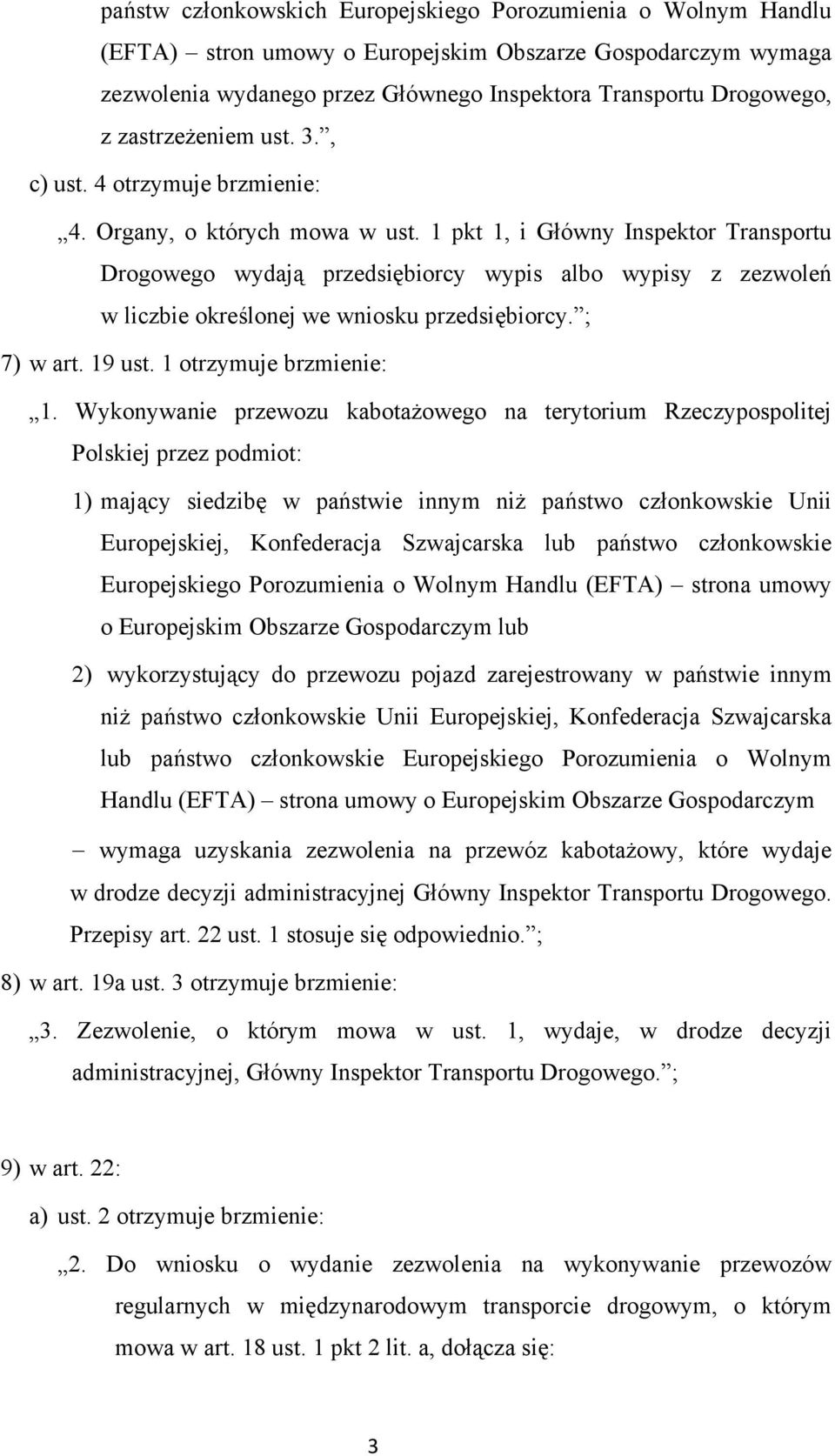 1 pkt 1, i Główny Inspektor Transportu Drogowego wydają przedsiębiorcy wypis albo wypisy z zezwoleń w liczbie określonej we wniosku przedsiębiorcy. ; 7) w art. 19 ust. 1 otrzymuje brzmienie: 1.