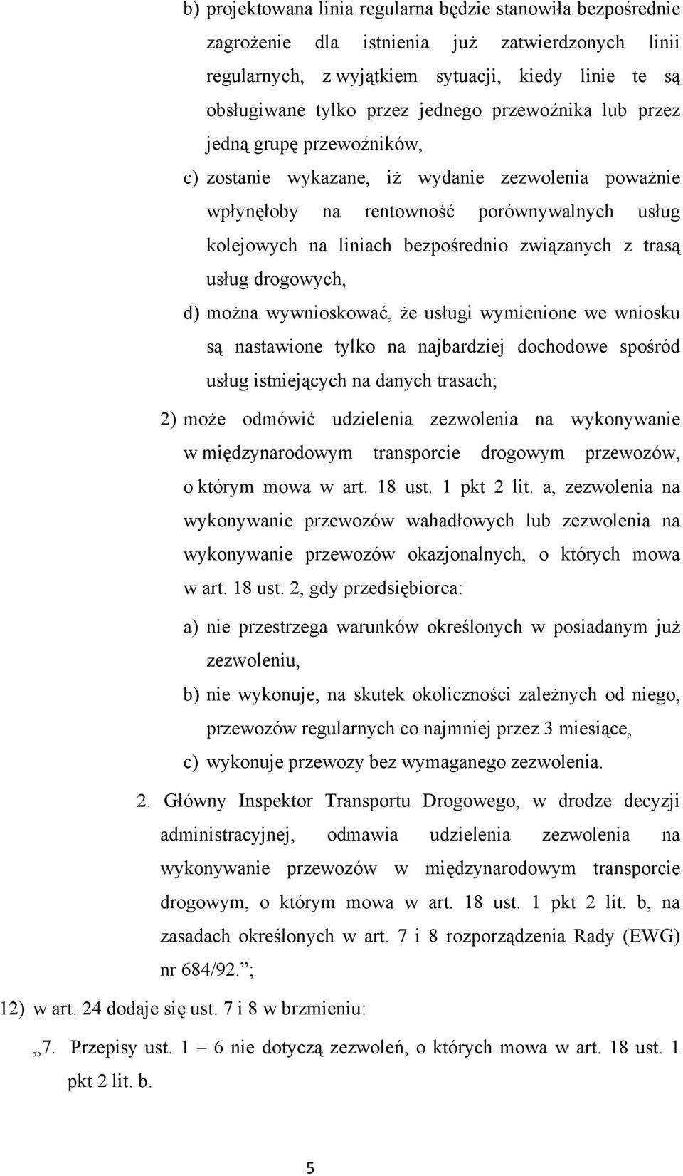 trasą usług drogowych, d) można wywnioskować, że usługi wymienione we wniosku są nastawione tylko na najbardziej dochodowe spośród usług istniejących na danych trasach; 2) może odmówić udzielenia