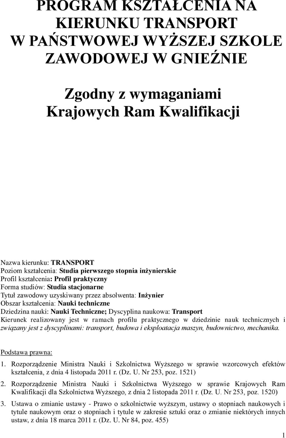 Dziedzina nauki: Nauki Techniczne; Dyscyplina naukowa: Transport Kierunek realizowany jest w ramach profilu praktycznego w dziedzinie nauk technicznych i związany jest z dyscyplinami: transport,