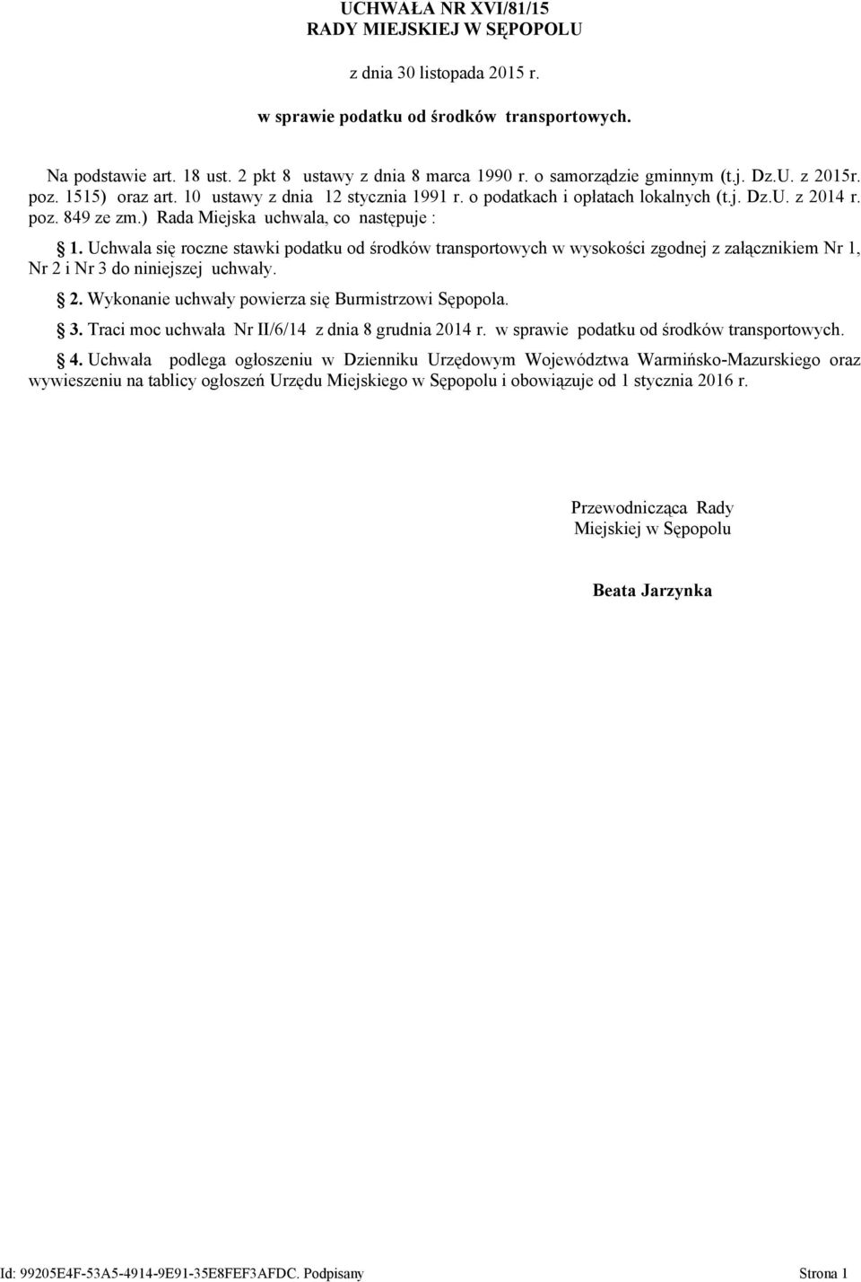 Uchwala się roczne stawki podatku od środków transportowych w wysokości zgodnej z załącznikiem Nr 1, Nr 2 i Nr 3 do niniejszej uchwały. 2. Wykonanie uchwały powierza się Burmistrzowi Sępopola. 3. Traci moc uchwała Nr II/6/14 z dnia 8 grudnia 2014 r.