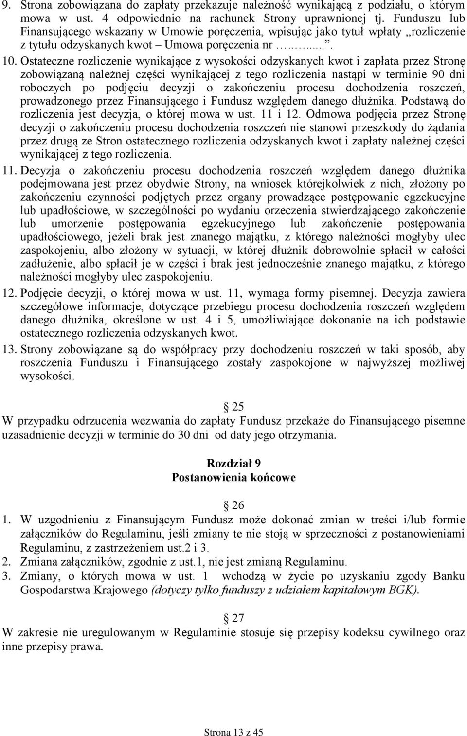 Ostateczne rozliczenie wynikające z wysokości odzyskanych kwot i zapłata przez Stronę zobowiązaną należnej części wynikającej z tego rozliczenia nastąpi w terminie 90 dni roboczych po podjęciu