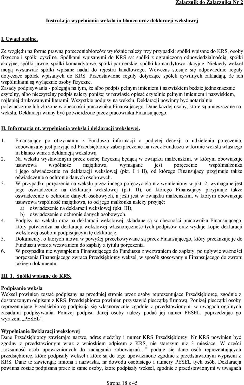 Spółkami wpisanymi do KRS są: spółki z ograniczoną odpowiedzialnością, spółki akcyjne, spółki jawne, spółki komandytowe, spółki partnerskie, spółki komandytowo-akcyjne.