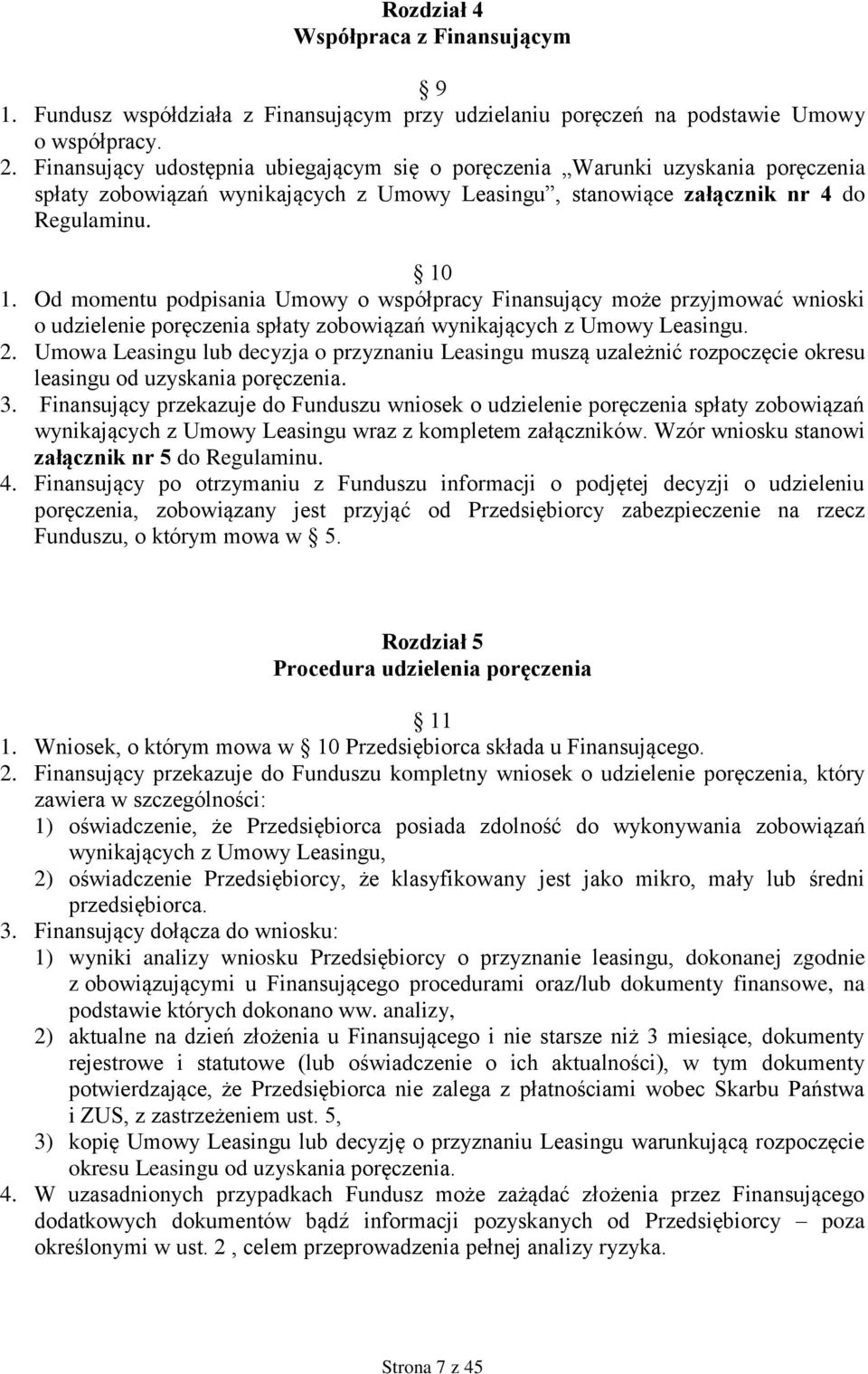 Od momentu podpisania Umowy o współpracy Finansujący może przyjmować wnioski o udzielenie poręczenia spłaty zobowiązań wynikających z Umowy Leasingu. 2.