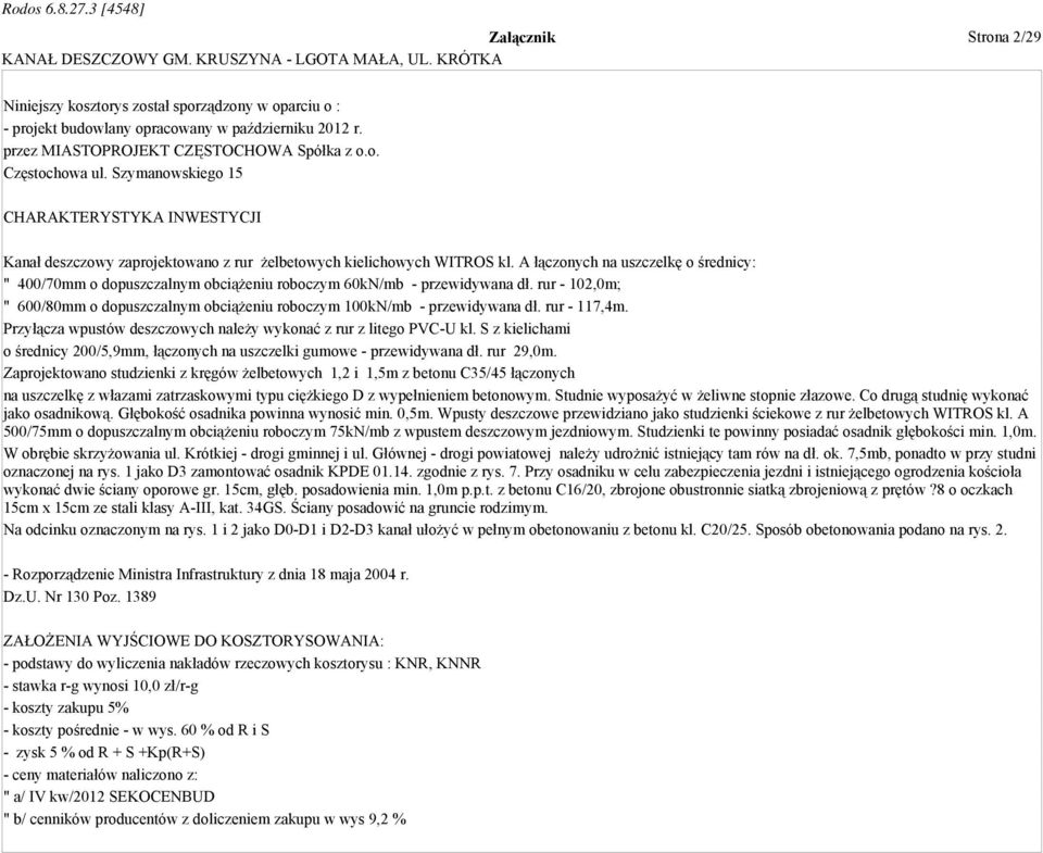 A łączonych na uszczelkę o średnicy: " 400/70mm o dopuszczalnym obciążeniu roboczym 60kN/mb - przewidywana dł. rur - 102,0m; " 600/80mm o dopuszczalnym obciążeniu roboczym 100kN/mb - przewidywana dł.