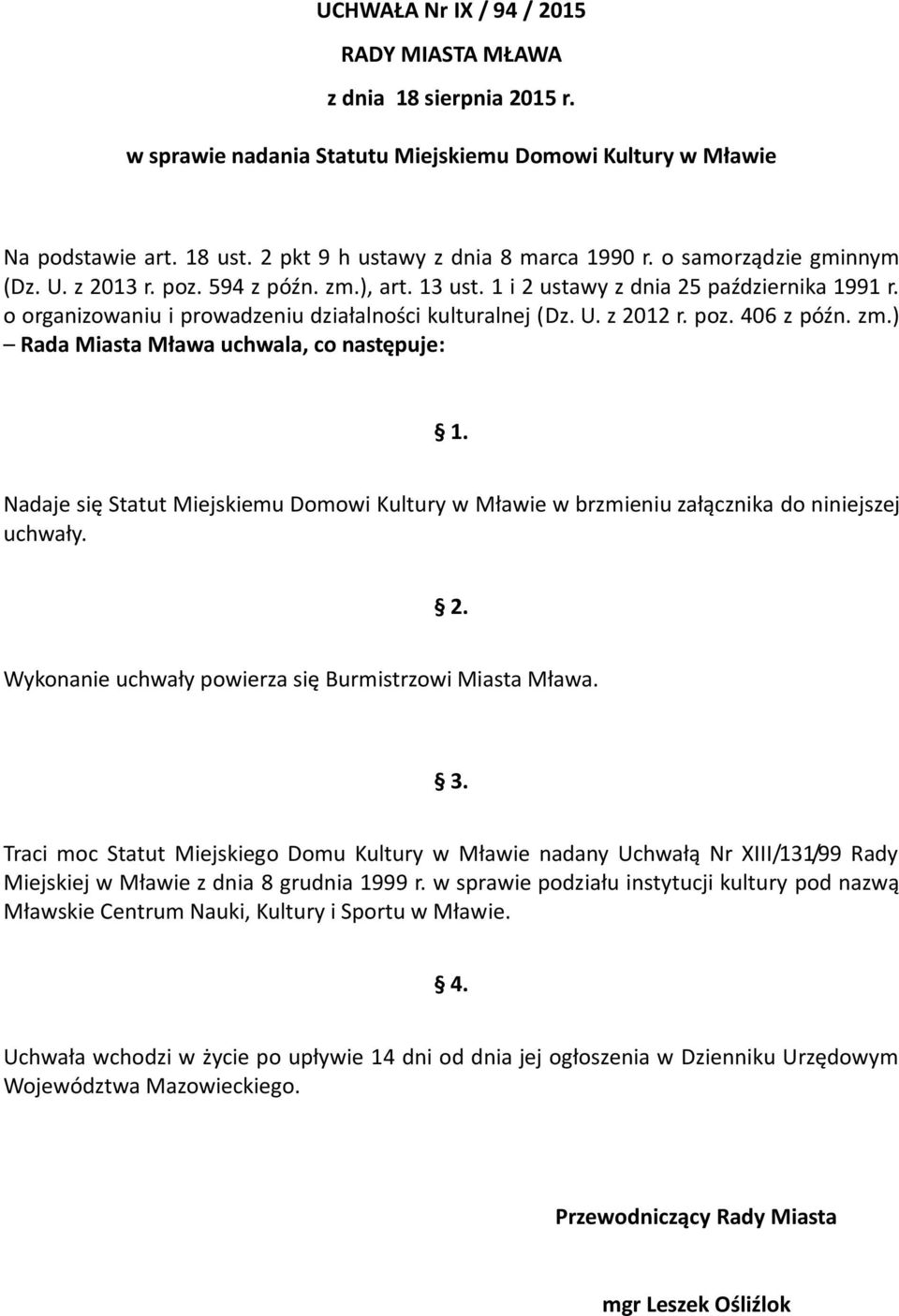 zm.) Rada Miasta Mława uchwala, co następuje: 1. Nadaje się Statut Miejskiemu Domowi Kultury w Mławie w brzmieniu załącznika do niniejszej uchwały. 2.