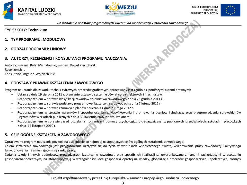 ODSTAWY RAWNE KSZTAŁENIA ZAWODOWEGO rogram nauczania dla zawodu technik cyfrowych procesów graficznych opracowany jest zgodnie z poniższymi aktami prawnymi: Ustawą z dnia 19 sierpnia 2011 r.