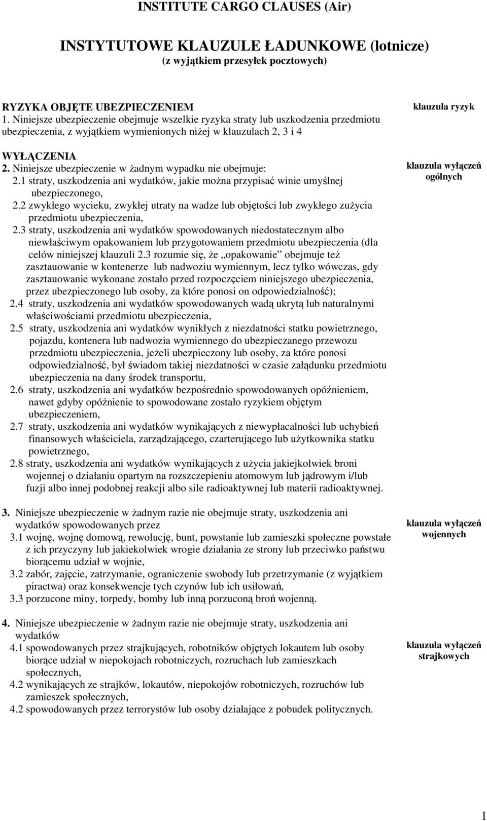 Niniejsze ubezpieczenie w Ŝadnym wypadku nie obejmuje: 2.1 straty, uszkodzenia ani wydatków, jakie moŝna przypisać winie umyślnej ubezpieczonego, 2.