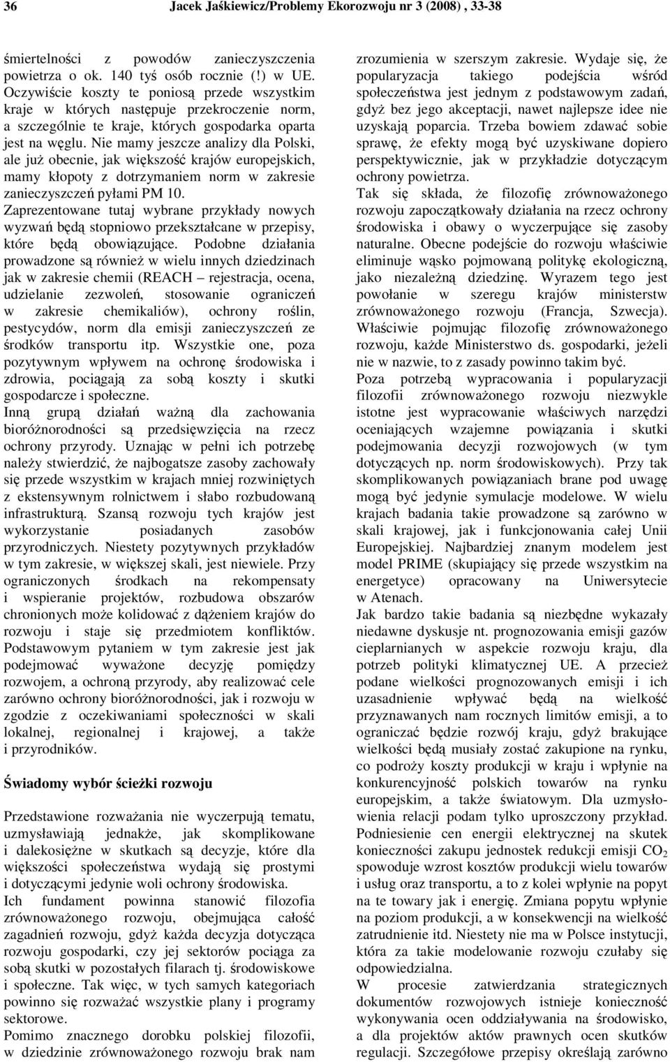 Nie mamy jeszcze analizy dla Polski, ale ju obecnie, jak wikszo krajów europejskich, mamy kłopoty z dotrzymaniem norm w zakresie zanieczyszcze pyłami PM 10.