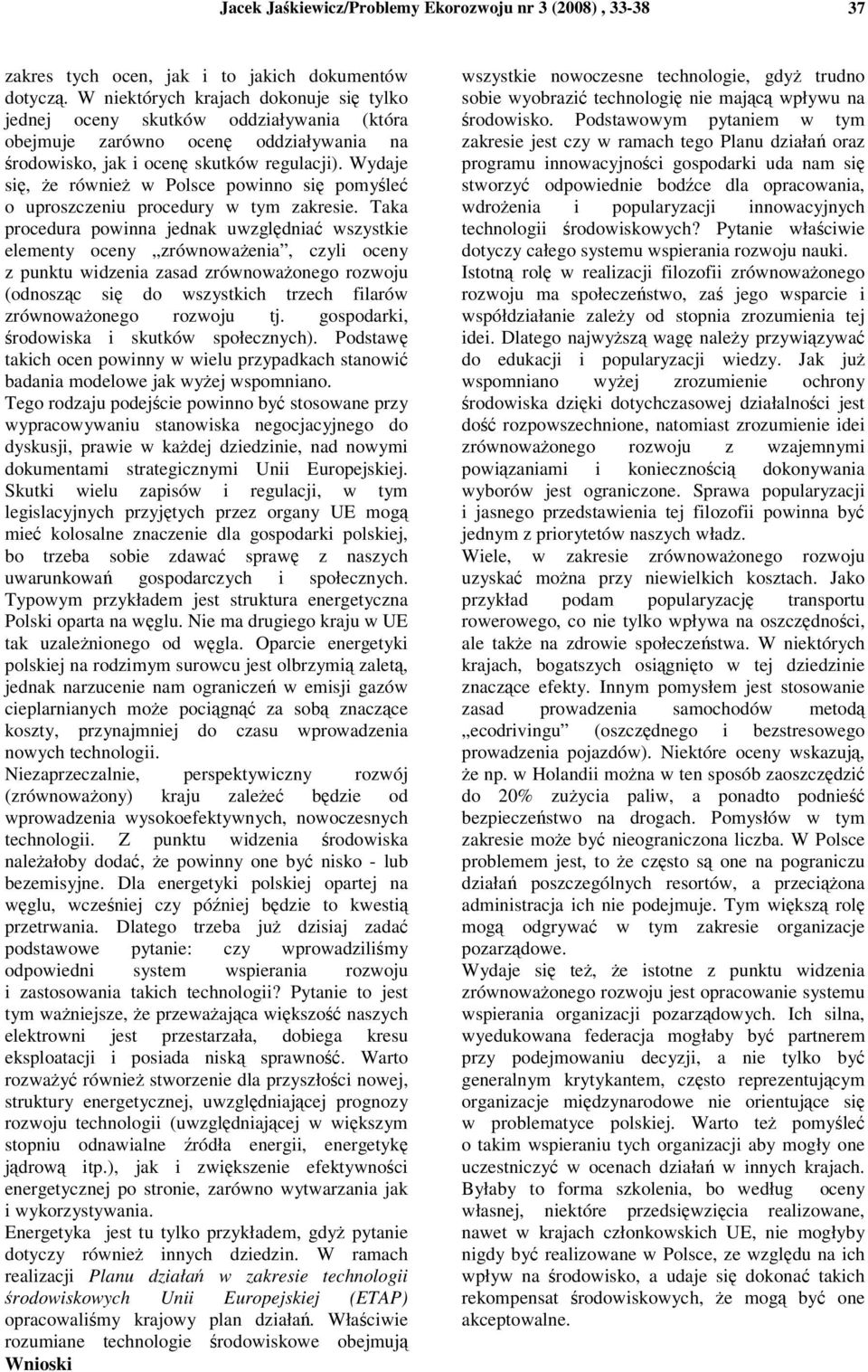 Wydaje si, e równie w Polsce powinno si pomyle o uproszczeniu procedury w tym zakresie.