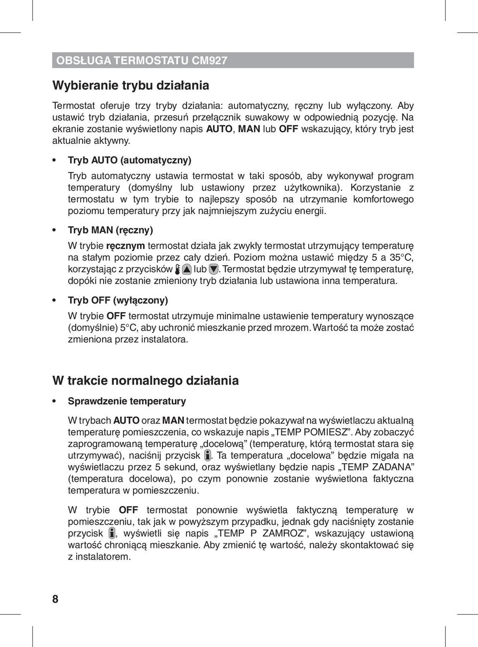 Tryb AUTO (automatyczny) Tryb automatyczny ustawia termostat w taki sposób, aby wykonywał program temperatury (domyślny lub ustawiony przez użytkownika).