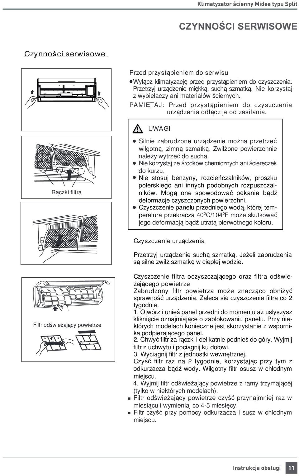 UWAGI Rączki filtra Silnie zabrudzone urządzenie można przetrzeć wilgotną, zimną szmatką. Zwilżone powierzchnie należy wytrzeć do sucha. Nie korzystaj ze środków chemicznych ani ściereczek do kurzu.