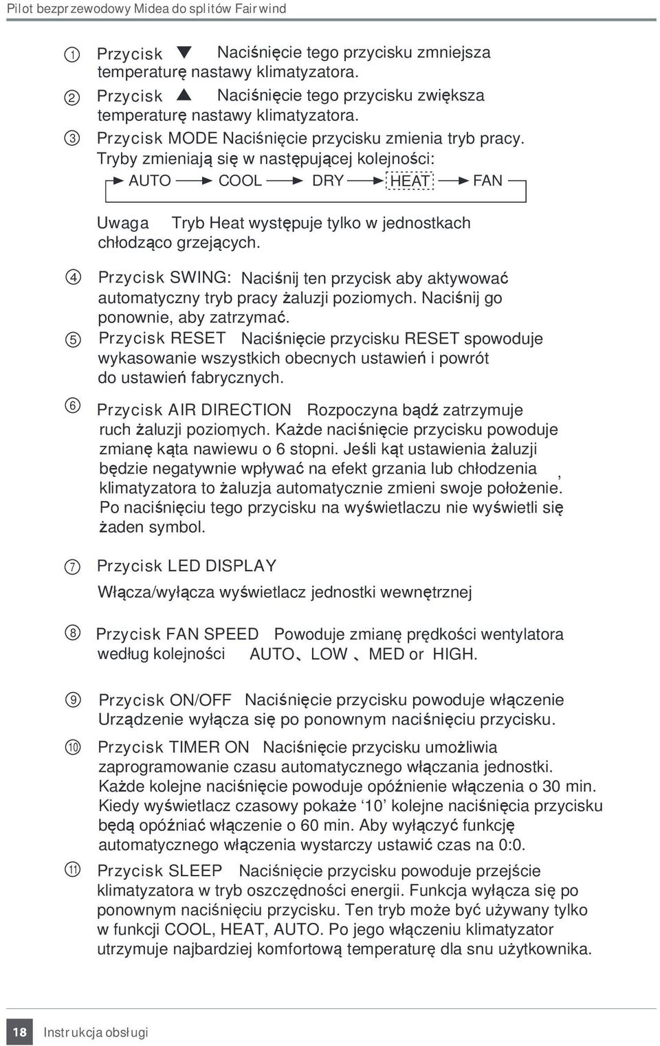 Tryby zmieniają się w następującej kolejności: AUTO COOL DRY HEAT FAN Uwaga Tryb Heat występuje tylko w jednostkach chłodząco grzejących.