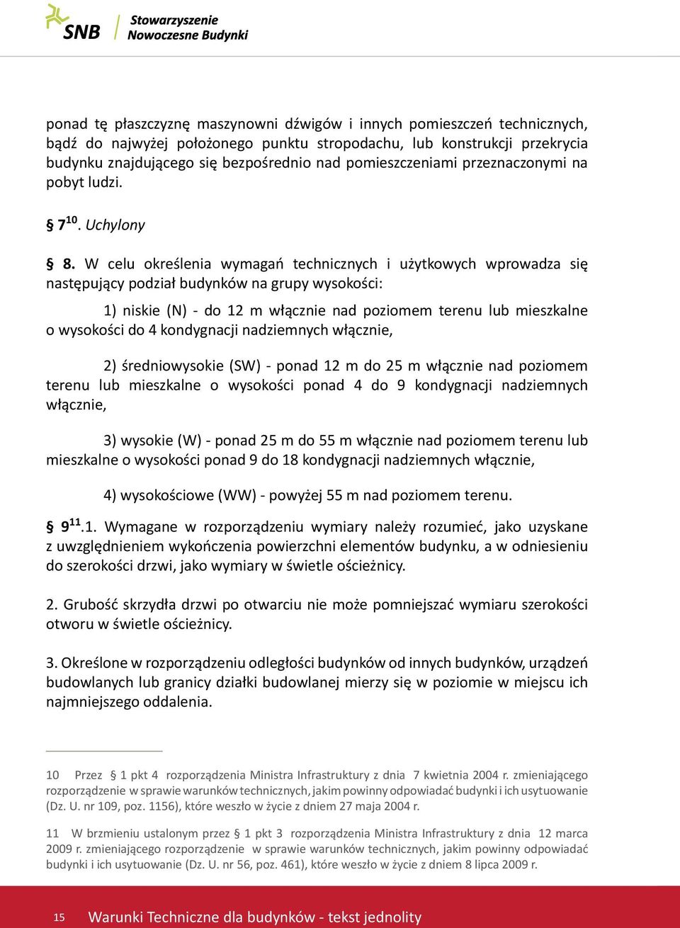 W celu określenia wymagań technicznych i użytkowych wprowadza się następujący podział budynków na grupy wysokości: 1) niskie (N) - do 12 m włącznie nad poziomem terenu lub mieszkalne o wysokości do 4