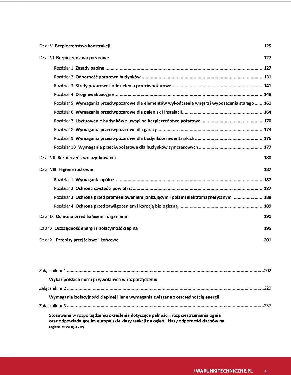 ..161 Rozdział 6 Wymagania przeciwpożarowe dla palenisk i instalacji...164 Rozdział 7 Usytuowanie budynków z uwagi na bezpieczeństwo pożarowe...170 Rozdział 8 Wymagania przeciwpożarowe dla garaży.