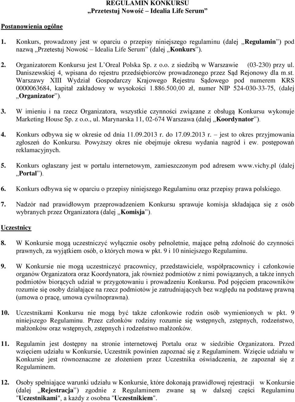 Organizatorem Konkursu jest L Oreal Polska Sp. z o.o. z siedzibą w Warszawie (03-230) przy ul. Daniszewskiej 4, wpisana do rejestru przedsiębiorców prowadzonego przez Sąd Rejonowy dla m.st. Warszawy XIII Wydział Gospodarczy Krajowego Rejestru Sądowego pod numerem KRS 0000063684, kapitał zakładowy w wysokości 1.