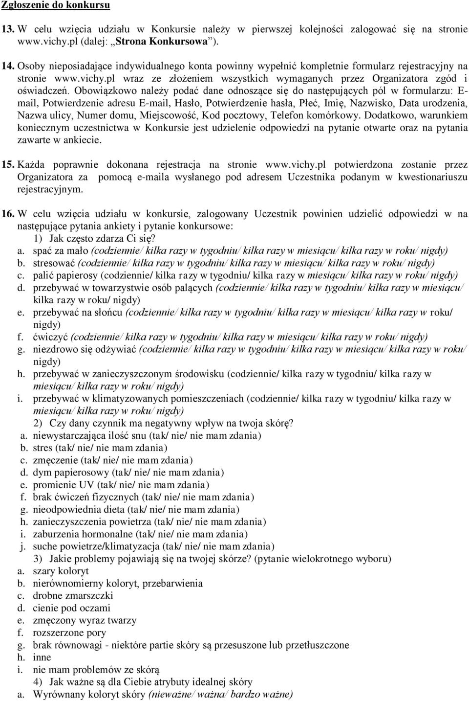 Obowiązkowo należy podać dane odnoszące się do następujących pól w formularzu: E- mail, Potwierdzenie adresu E-mail, Hasło, Potwierdzenie hasła, Płeć, Imię, Nazwisko, Data urodzenia, Nazwa ulicy,