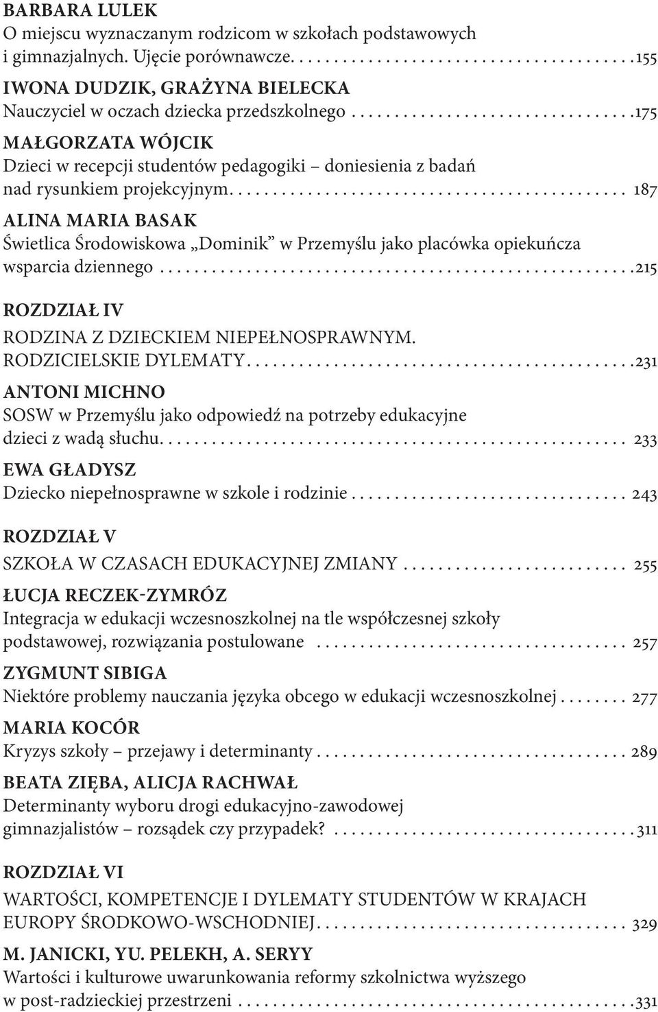 ... 187 Alina Maria Basak Świetlica Środowiskowa Dominik w Przemyślu jako placówka opiekuńcza wsparcia dziennego.... 215 ROZDZIAŁ IV RODZINA Z DZIECKIEM NIEPEŁNOSPRAWNYM. RODZICIELSKIE DYLEMATY.