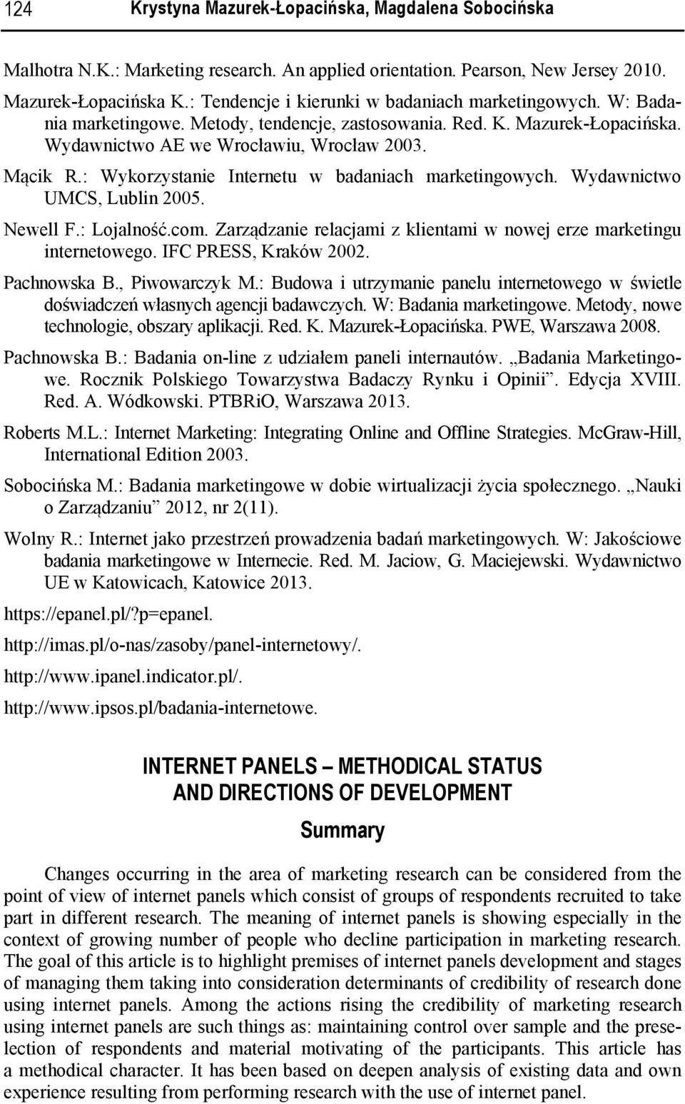 : Wykorzystanie Internetu w badaniach marketingowych. Wydawnictwo UMCS, Lublin 2005. Newell F.: Lojalność.com. Zarządzanie relacjami z klientami w nowej erze marketingu internetowego.