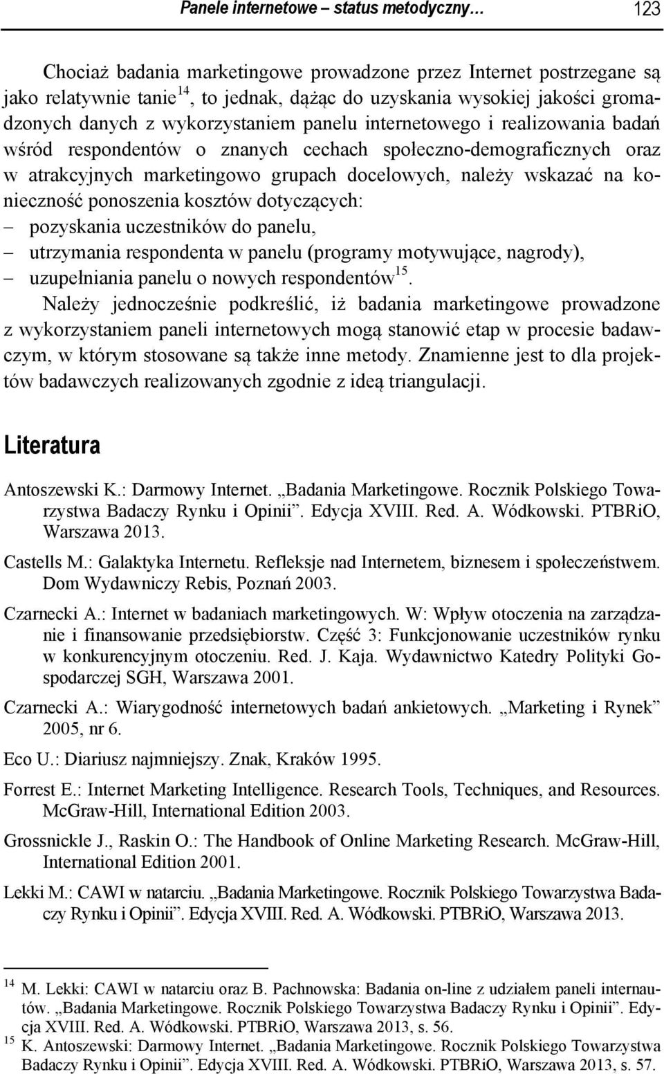 konieczność ponoszenia kosztów dotyczących: pozyskania uczestników do panelu, utrzymania respondenta w panelu (programy motywujące, nagrody), uzupełniania panelu o nowych respondentów 15.