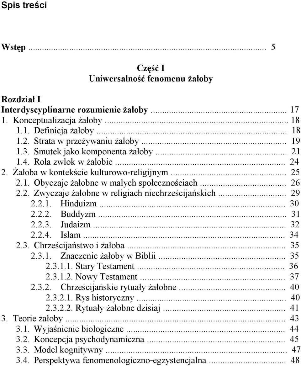 .. 26 2.2. Zwyczaje żałobne w religiach niechrześcijańskich... 29 2.2.1. Hinduizm... 30 2.2.2. Buddyzm... 31 2.2.3. Judaizm... 32 2.2.4. Islam... 34 2.3. Chrześcijaństwo i żałoba... 35 2.3.1. Znaczenie żałoby w Biblii.