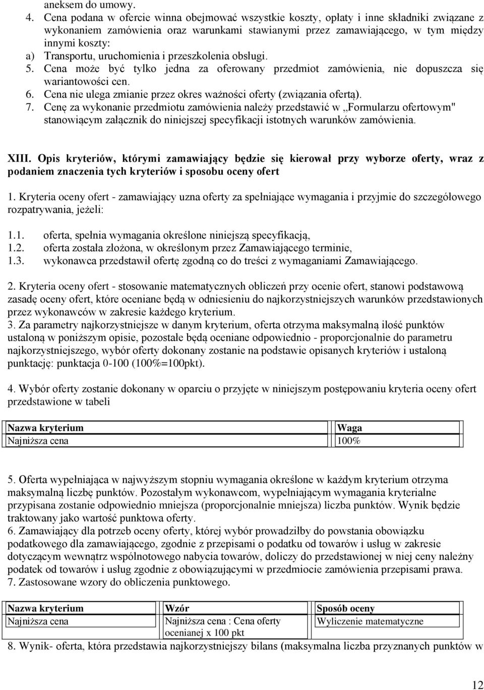 Transportu, uruchomienia i przeszkolenia obsługi. 5. Cena może być tylko jedna za oferowany przedmiot zamówienia, nie dopuszcza się wariantowości cen. 6.