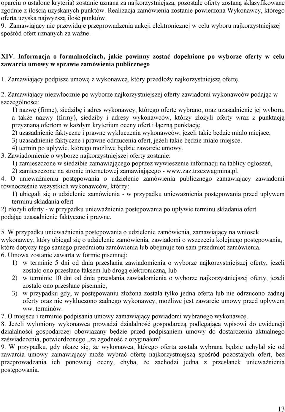 Zamawiający nie przewiduje przeprowadzenia aukcji elektronicznej w celu wyboru najkorzystniejszej spośród ofert uznanych za ważne. XIV.