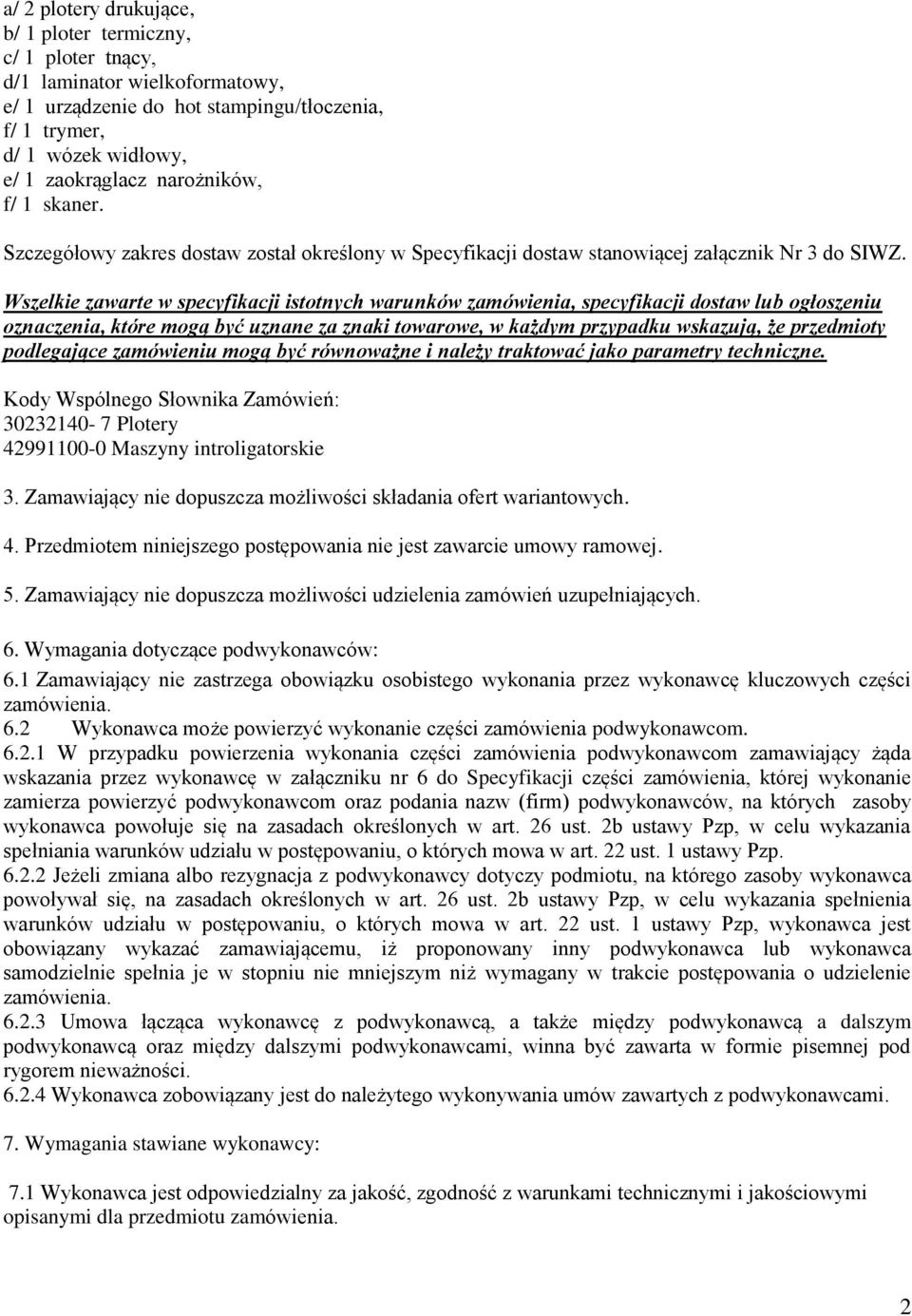 Wszelkie zawarte w specyfikacji istotnych warunków zamówienia, specyfikacji dostaw lub ogłoszeniu oznaczenia, które mogą być uznane za znaki towarowe, w każdym przypadku wskazują, że przedmioty