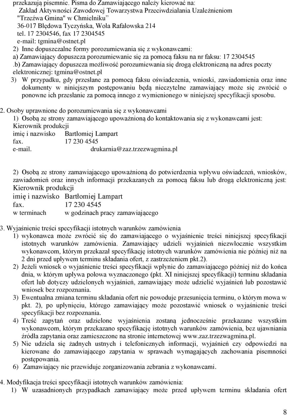 17 2304546, fax 17 2304545 e-mail: tgmina@ostnet.pl 2) Inne dopuszczalne formy porozumiewania się z wykonawcami: a) Zamawiający dopuszcza porozumiewanie się za pomocą faksu na nr faksu: 17 2304545.