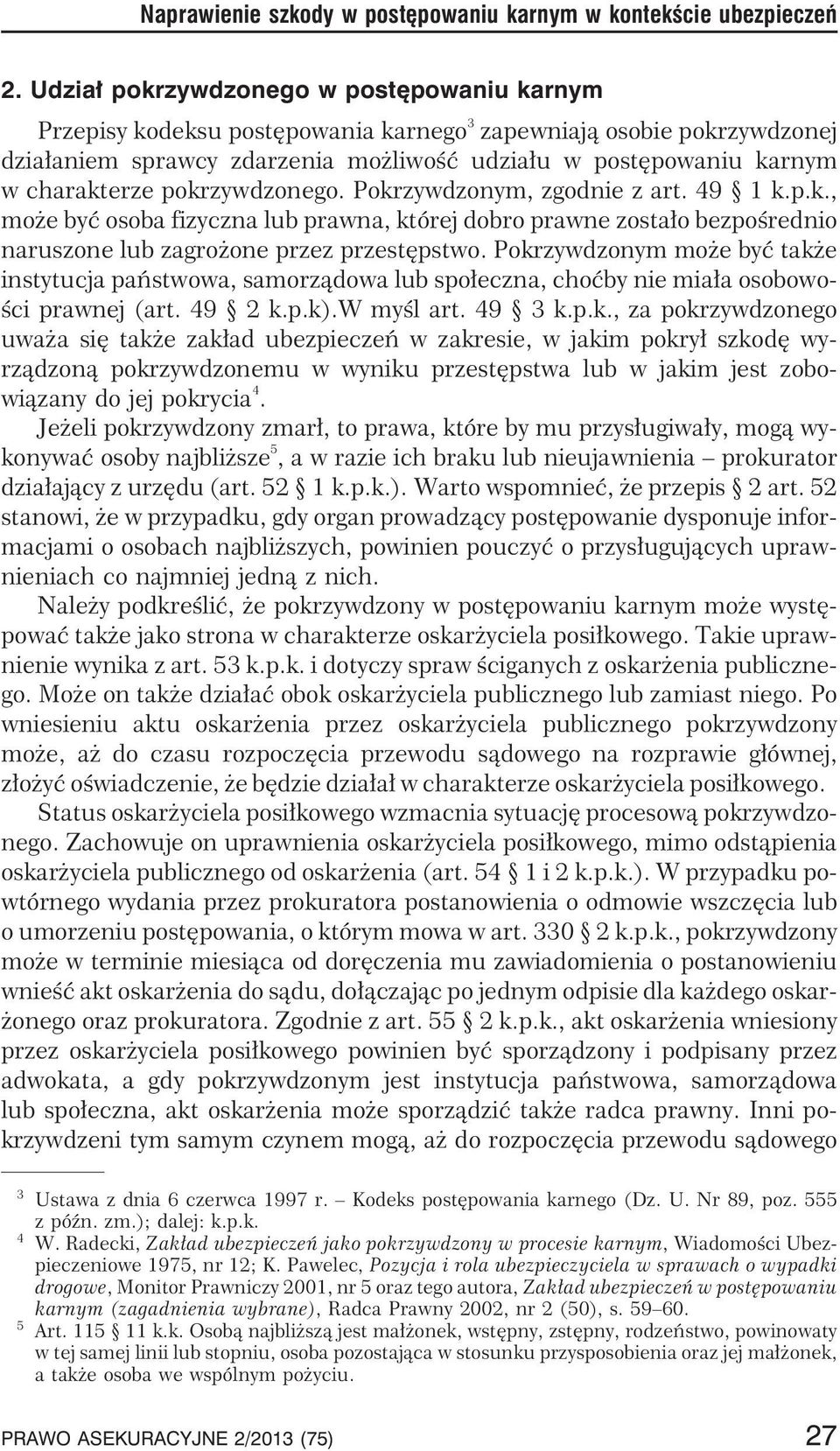 pokrzywdzonego. Pokrzywdzonym, zgodnie z art. 49 1 k.p.k., mo e byæ osoba fizyczna lub prawna, której dobro prawne zosta³o bezpoœrednio naruszone lub zagro one przez przestêpstwo.