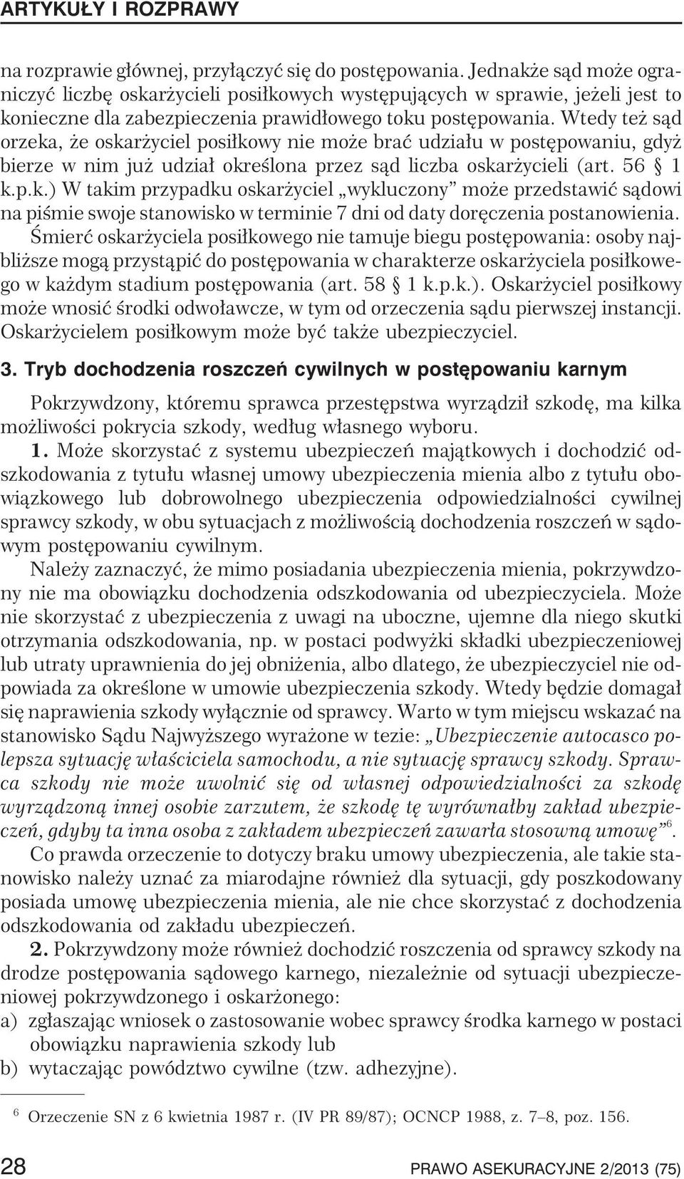 Wtedy te s¹d orzeka, e oskar yciel posi³kowy nie mo e braæ udzia³u w postêpowaniu, gdy bierze w nim ju udzia³ okreœlona przez s¹d liczba oskar ycieli (art. 56 1 k.p.k.) W takim przypadku oskar yciel wykluczony mo e przedstawiæ s¹dowi na piœmie swoje stanowisko w terminie 7 dni od daty dorêczenia postanowienia.